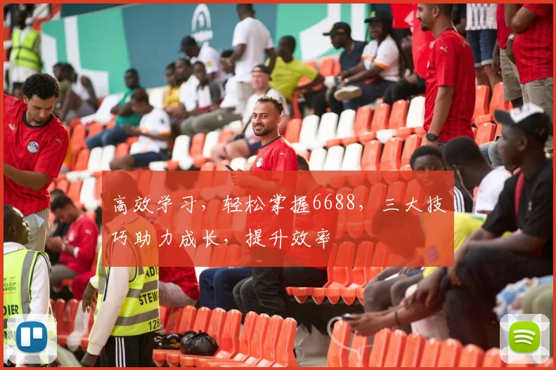 高效学习，轻松掌握6688，三大技巧助力成长，提升效率